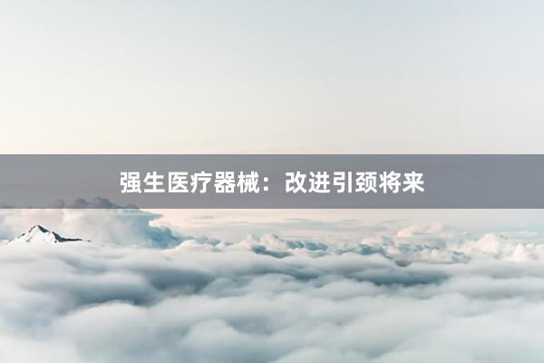 强生医疗器械：改进引颈将来